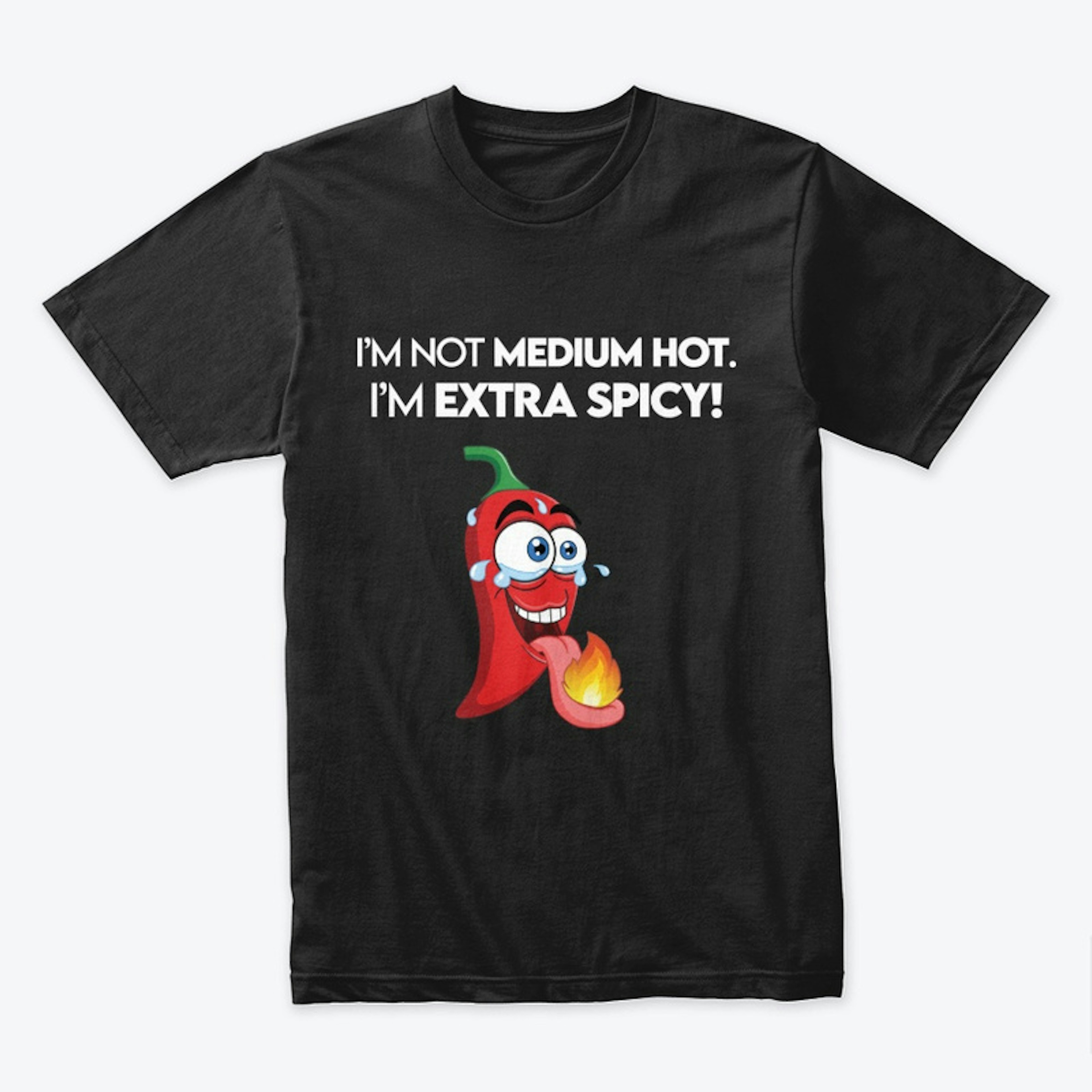 I'm not MEDIUM hot. I'm EXTRA SPICY!